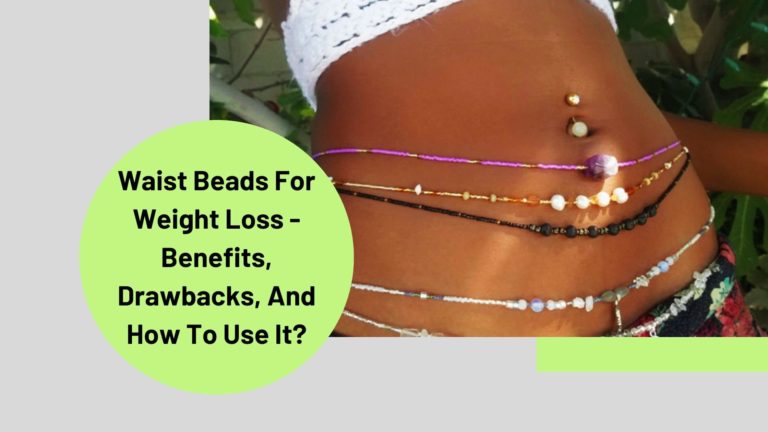 Waist Beads For Weight Loss – Benefits, Drawbacks, And How To Use It?