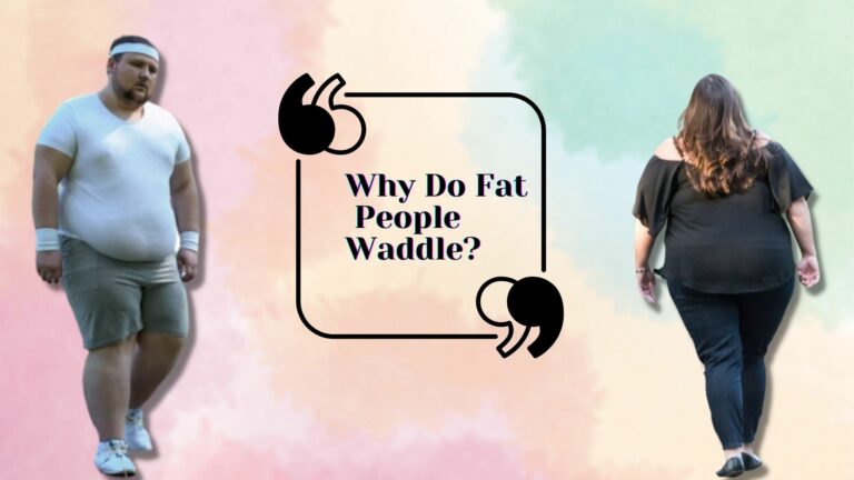 Why Do Fat People Waddle When They Walk? How To Correct It?