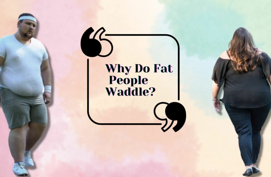 Why Do The Fat People Waddle