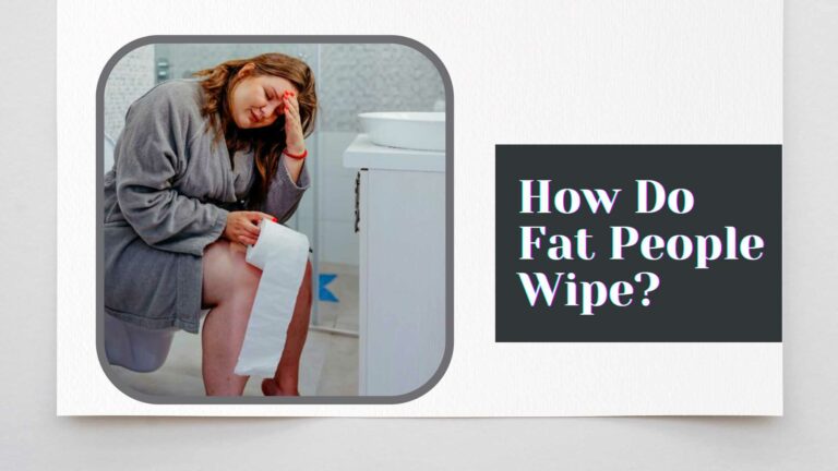 How Do Fat People Wipe? Best Ways To Wipe Properly!