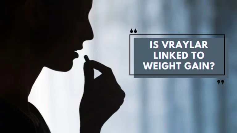 Vraylar Side Effects: Could Weight Gain Be A Side Effect Of Vraylar?