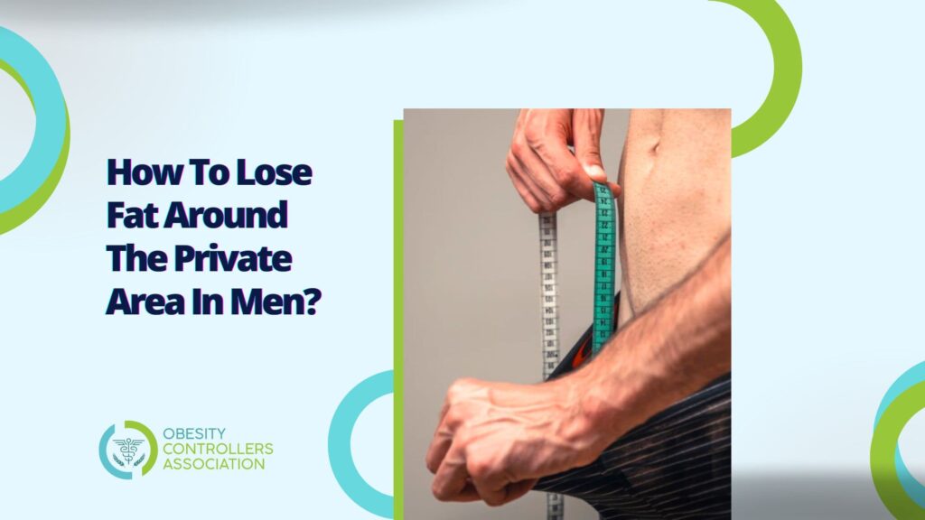 How To Lose Fat Around The Private Area In Men?
